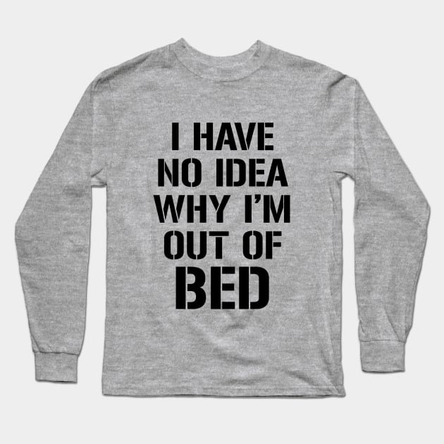 I have no idea why I'm out of bed Long Sleeve T-Shirt by amalya